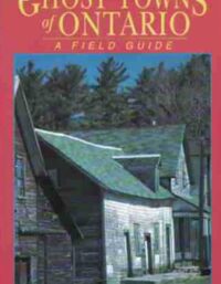 Ghost Towns of Ontario - A Field Guide