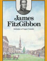 James FitzGibbon Defender of Upper Canada