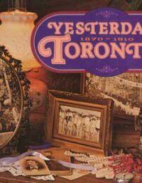 Yesterday's Toronto  1870 - 1910